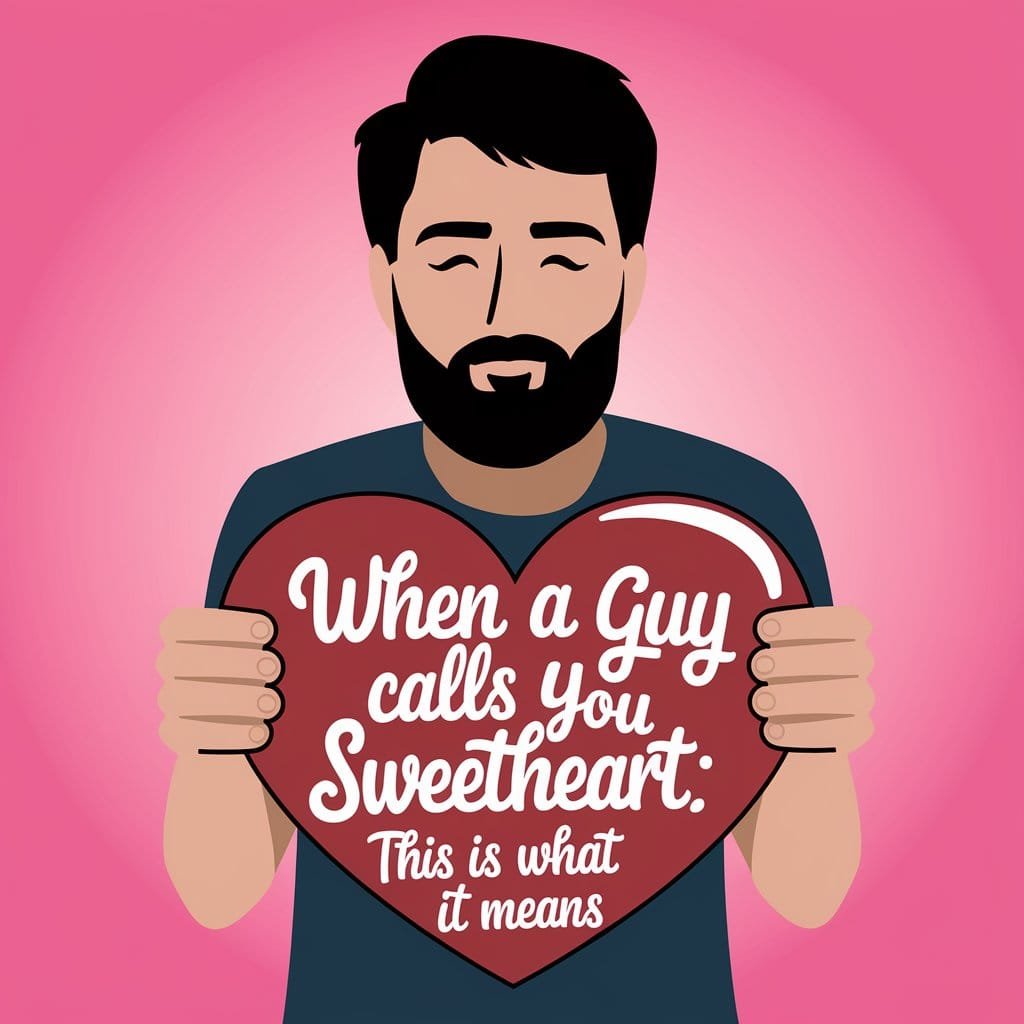 When A Guy Calls You Sweetheart: This Is What It Means