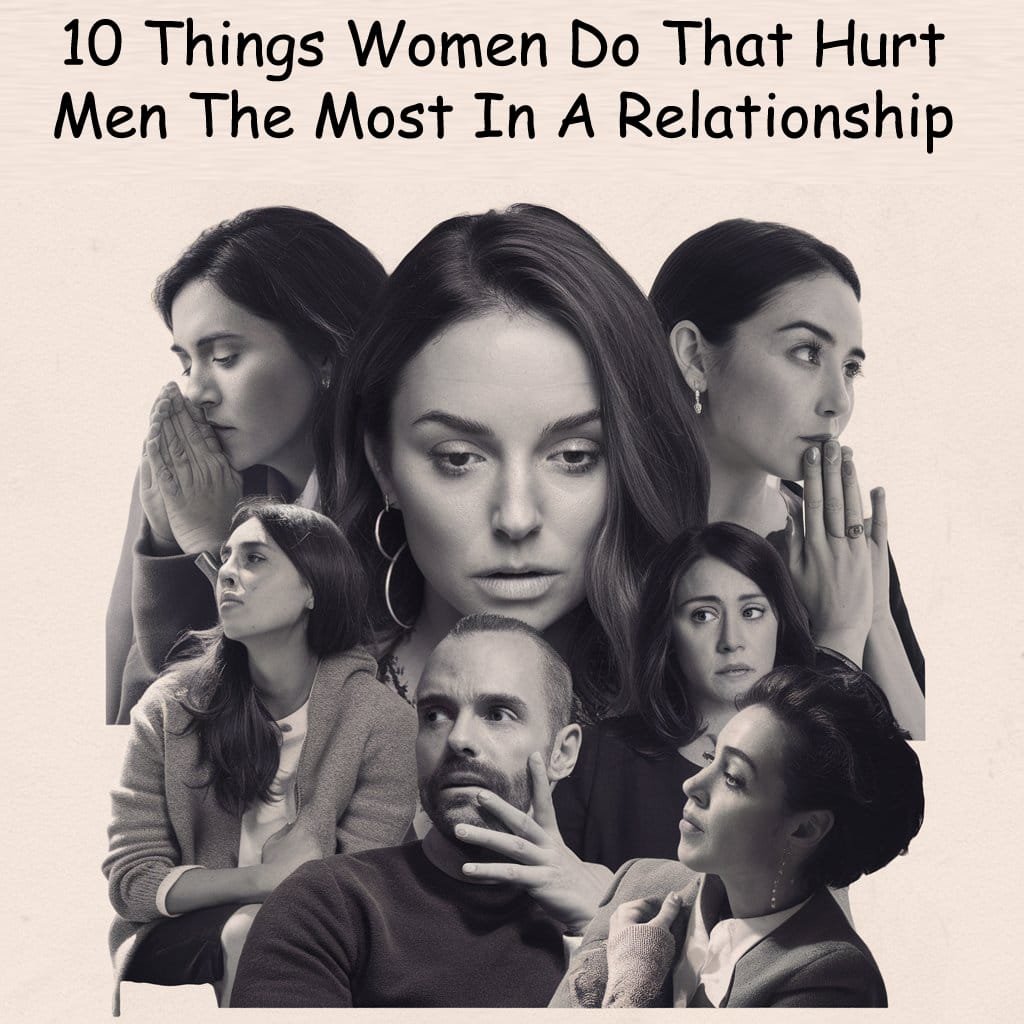 10 Things Women Do That Hurt Men The Most In A Relationship