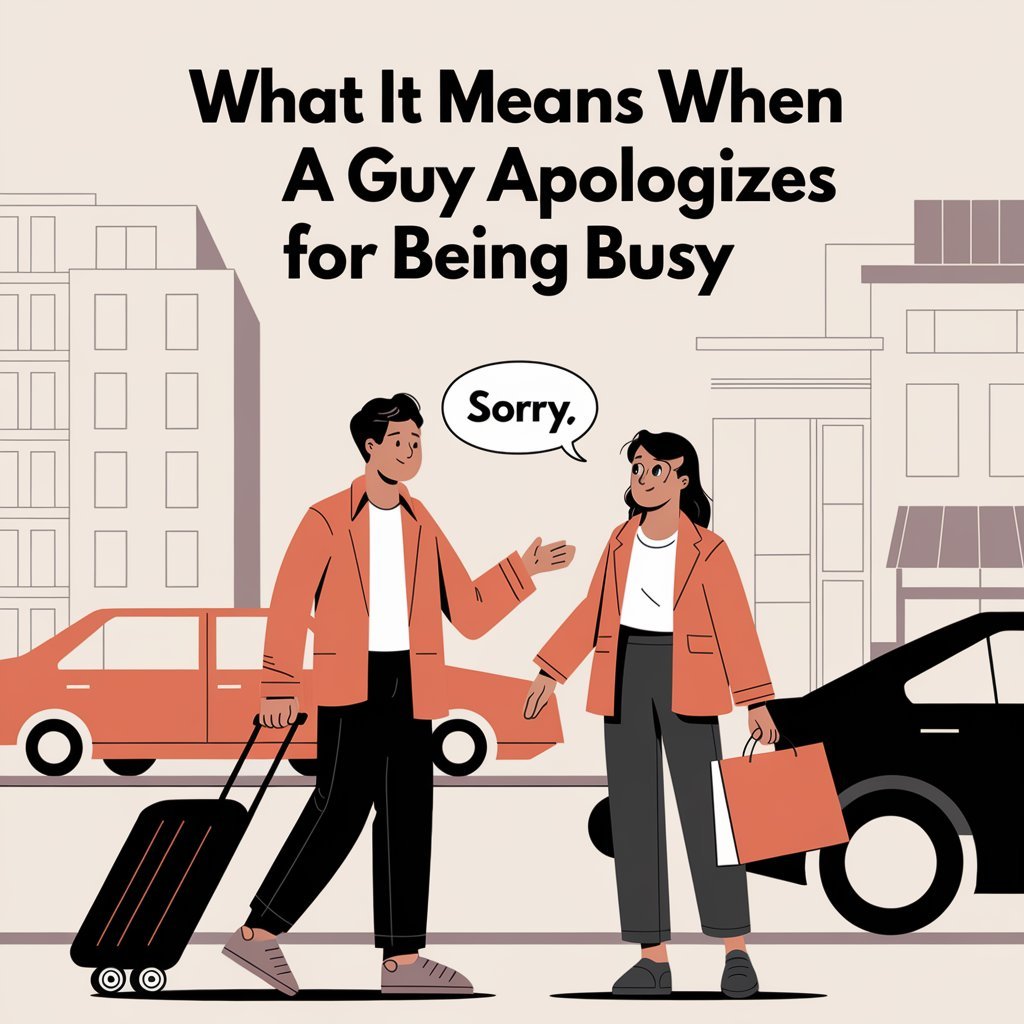 What It Means When A Guy Apologizes For Being Busy