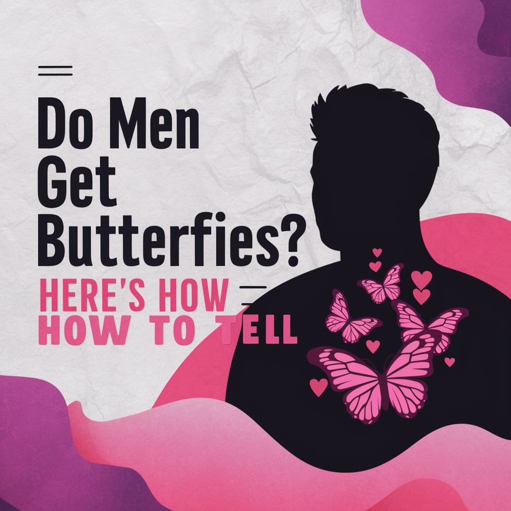 Do Men Get Butterflies?