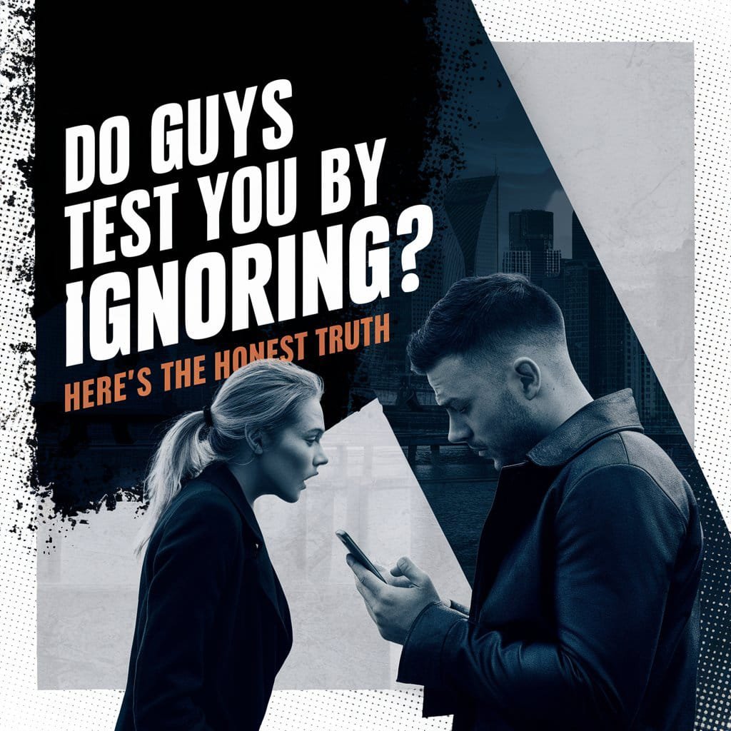 Do Guys Test You By Ignoring You?