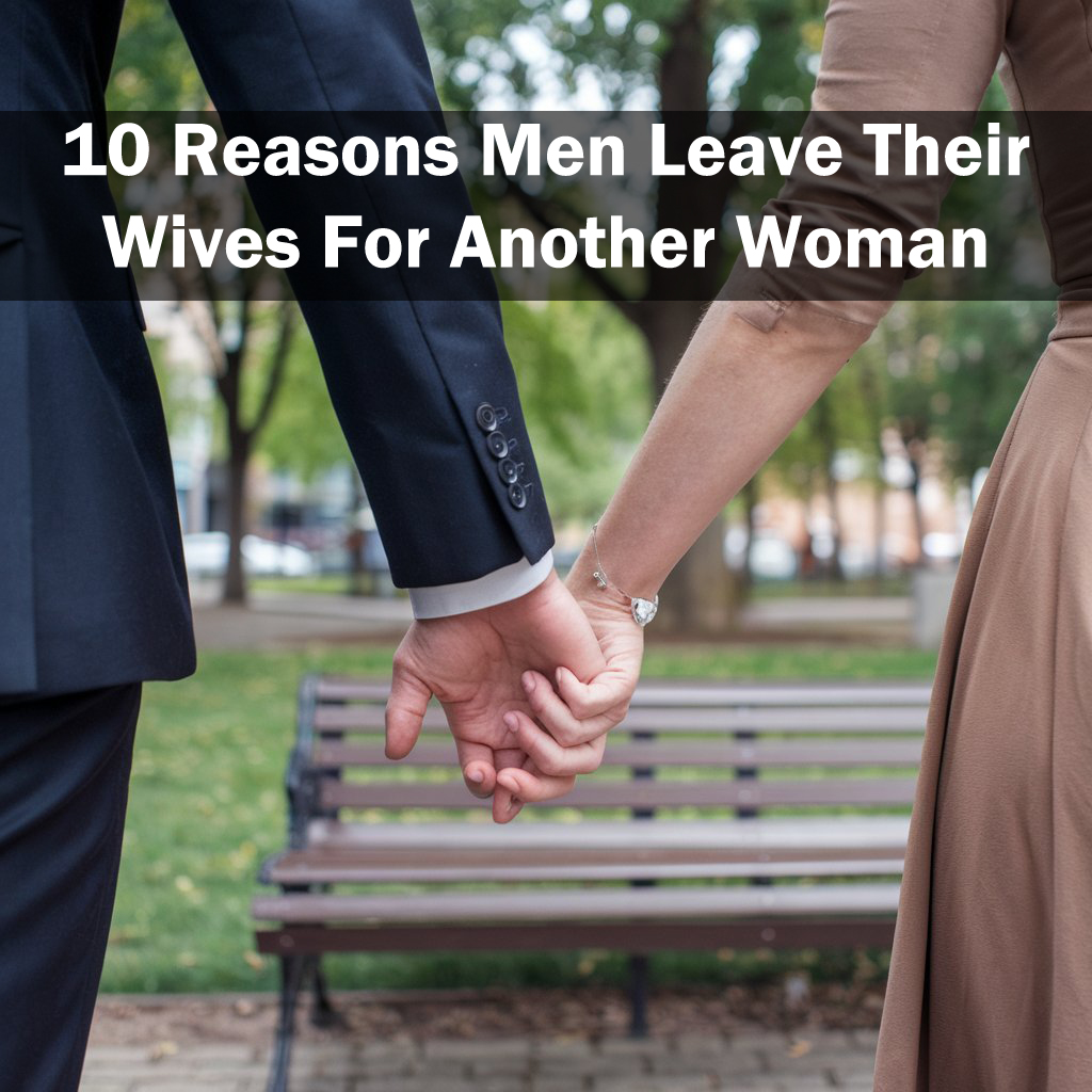 10 Reasons Men Leave Their Wives For Another Woman