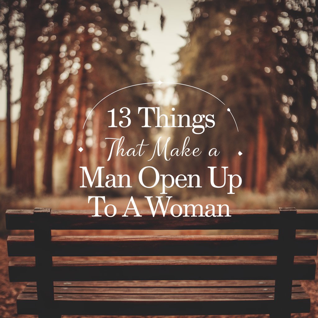 13 Things That Make a Man Open Up to a Woman