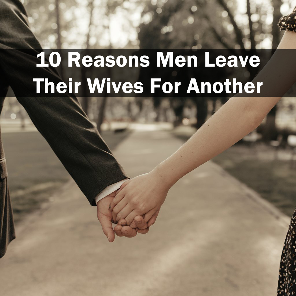 10 Reasons Men Leave Their Wives For Another Woman