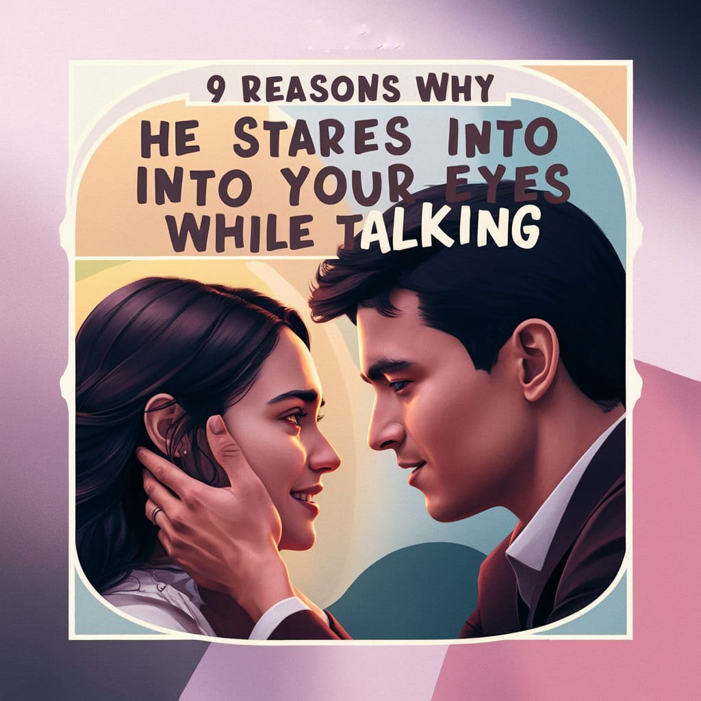 9 Reasons Why He Stares Into Your Eyes While Talking