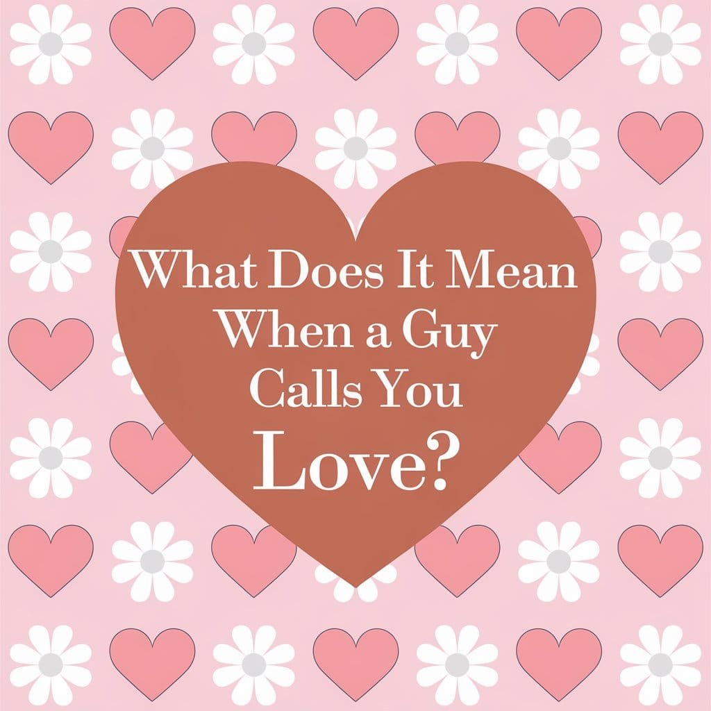 What Does It Mean When a Guy Calls You Love?