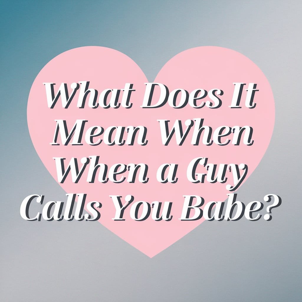 What Does It Mean When A Guy Calls You Babe?