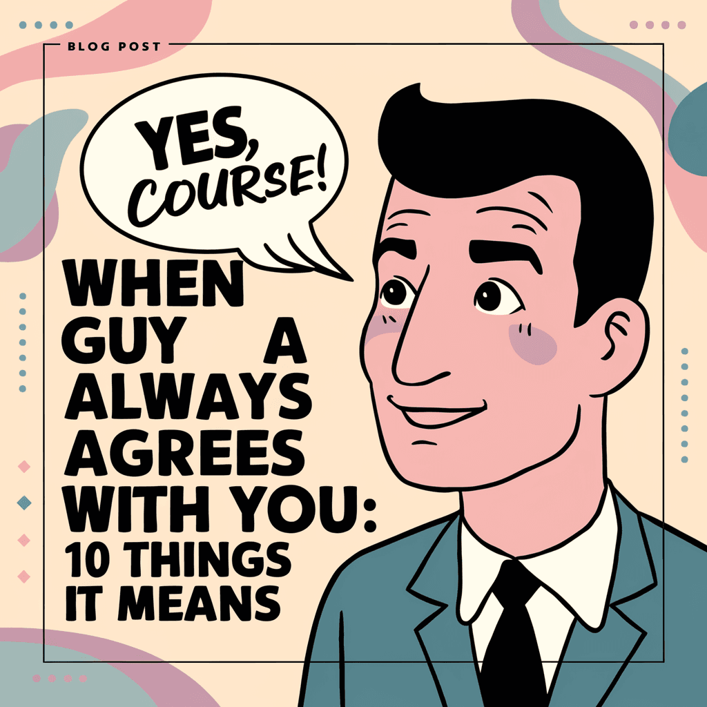 When A Guy Always Agrees With You