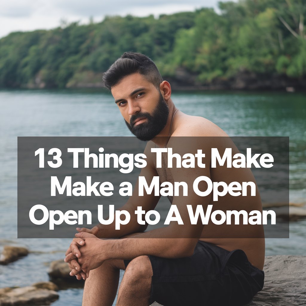 13 Things That Make a Man Open Up to a Woman