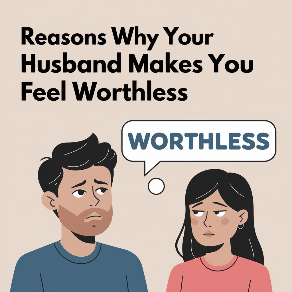 9 Reasons Why Your Husband Makes You Feel Worthless