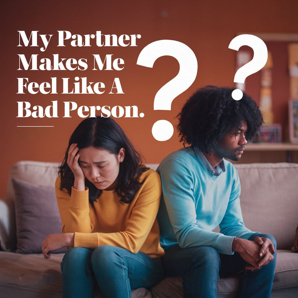 My Partner Makes Me Feel Like A Bad Person