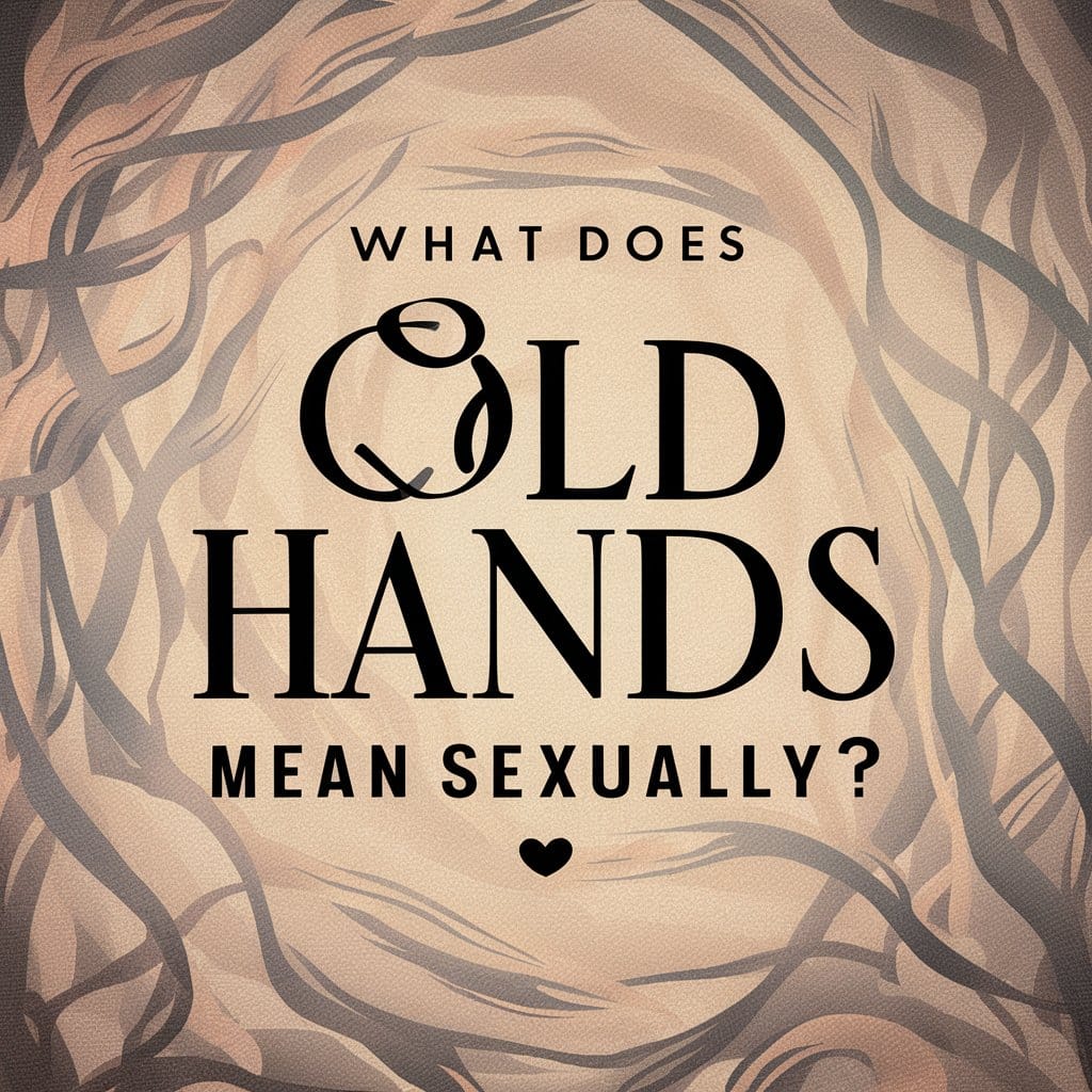 What Does Cold Hands Mean Sexually?