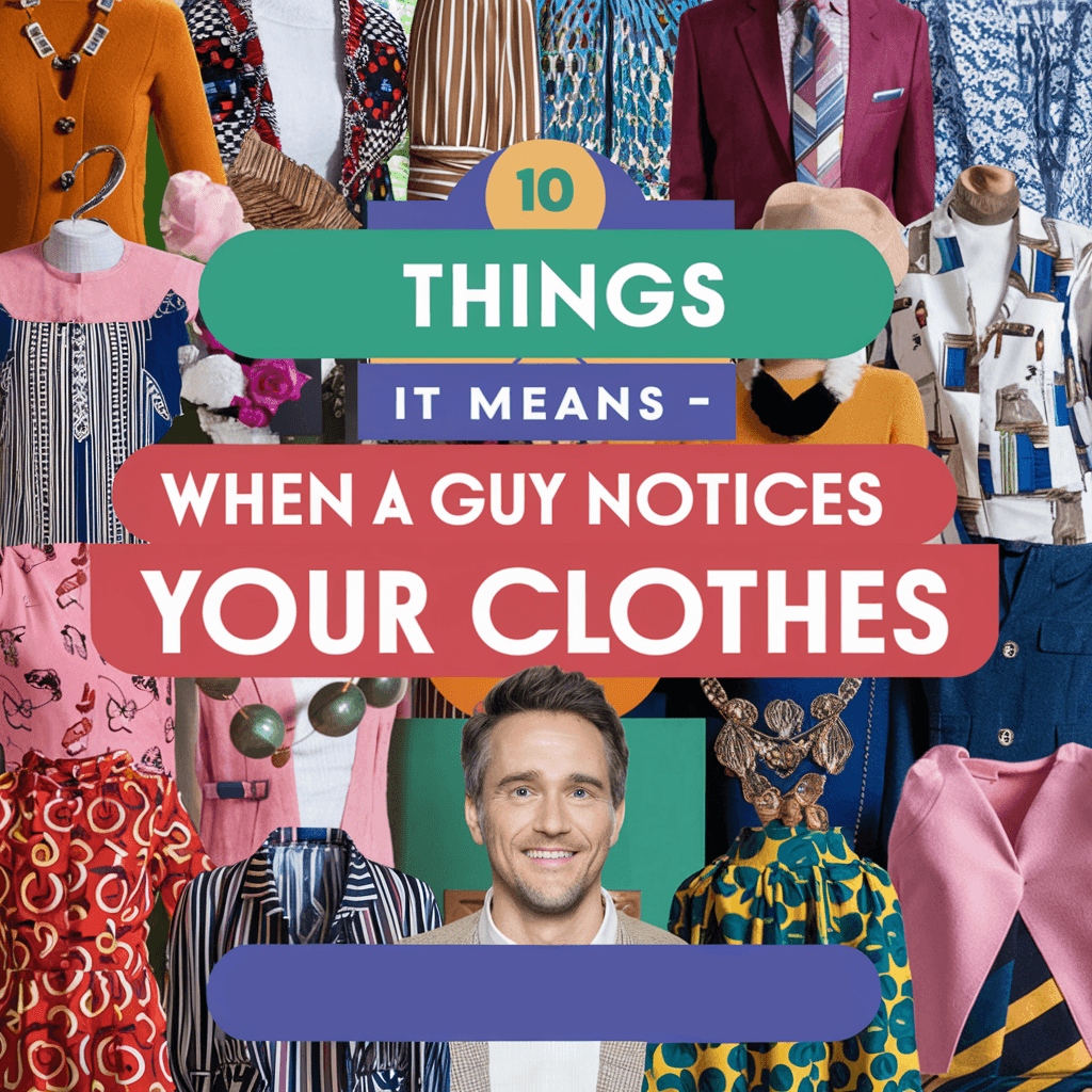 10 Things It Means When a Guy Notices Your Clothes